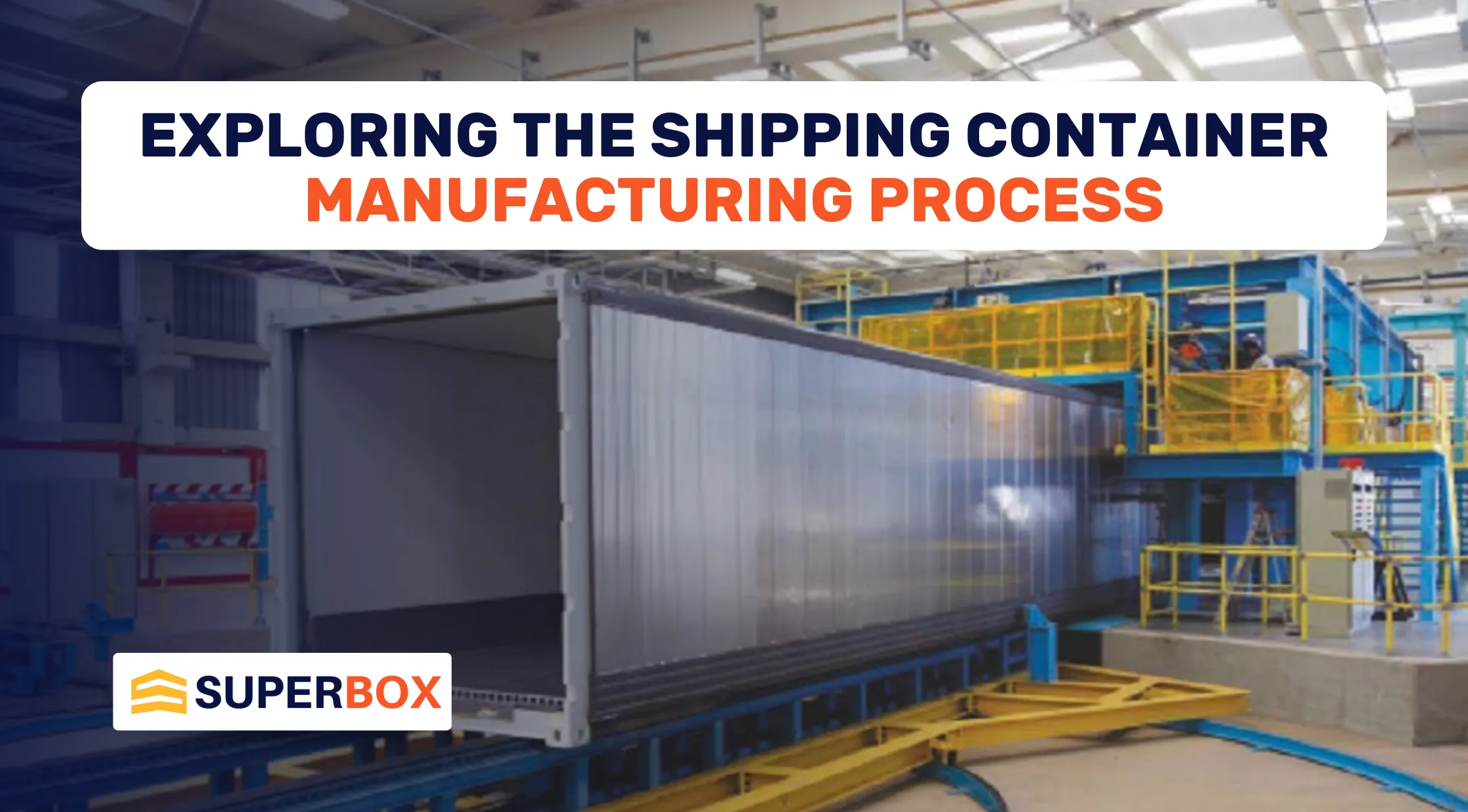 Exploring the Shipping Container Manufacturing Process